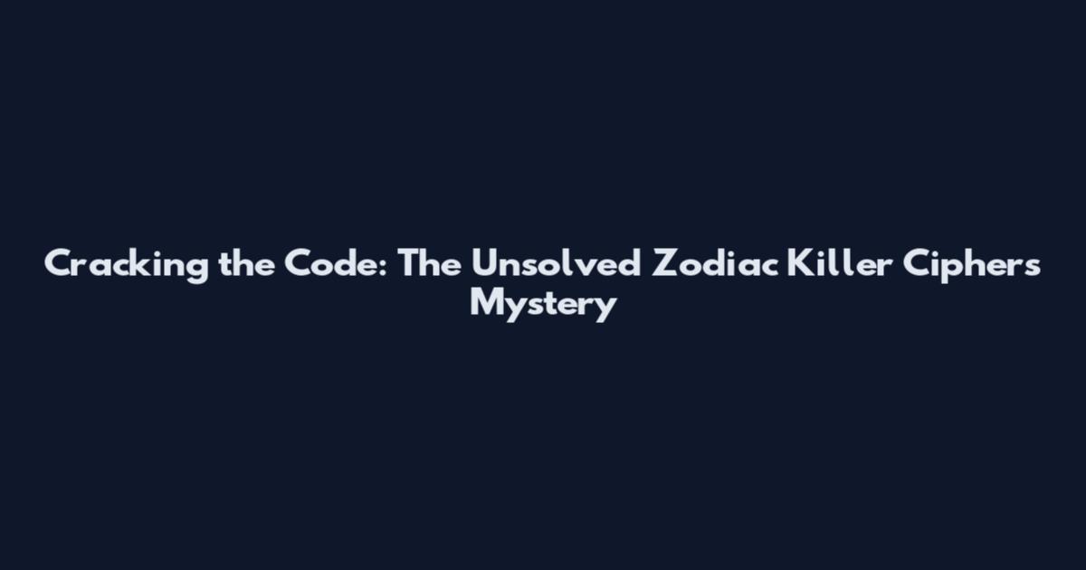 Cracking the Code: The Unsolved Zodiac Killer Ciphers Mystery