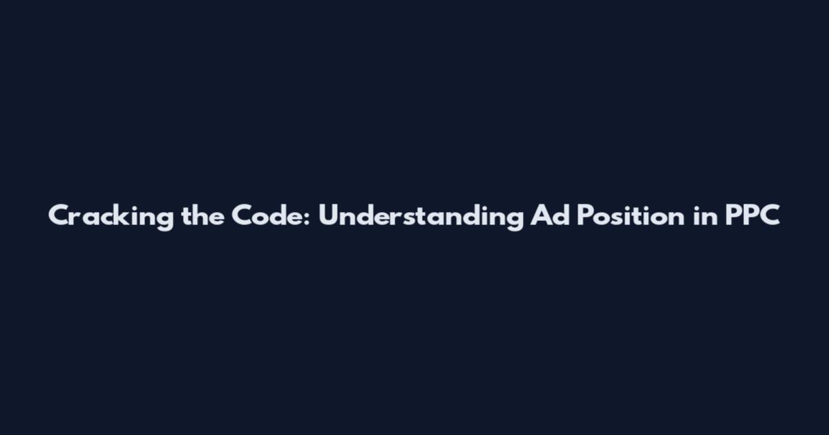 Cracking the Code: Understanding Ad Position in PPC
