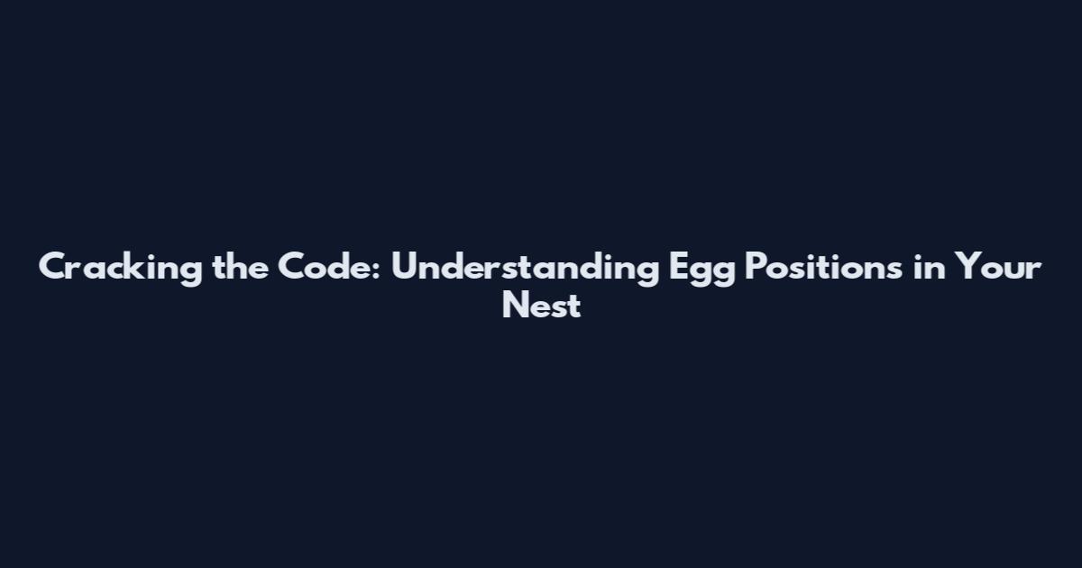 Cracking the Code: Understanding Egg Positions in Your Nest