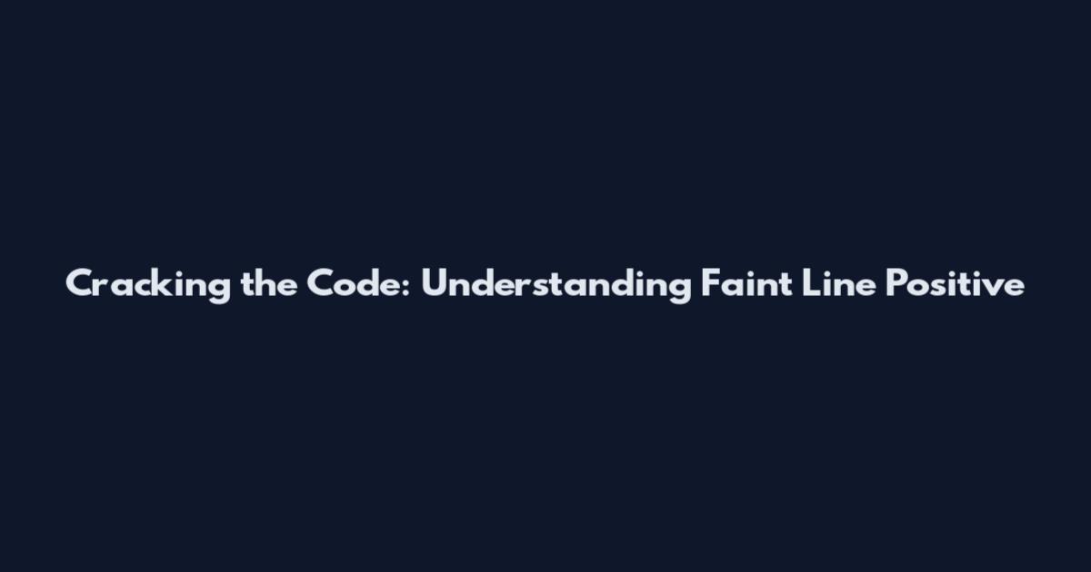 Cracking the Code: Understanding Faint Line Positive