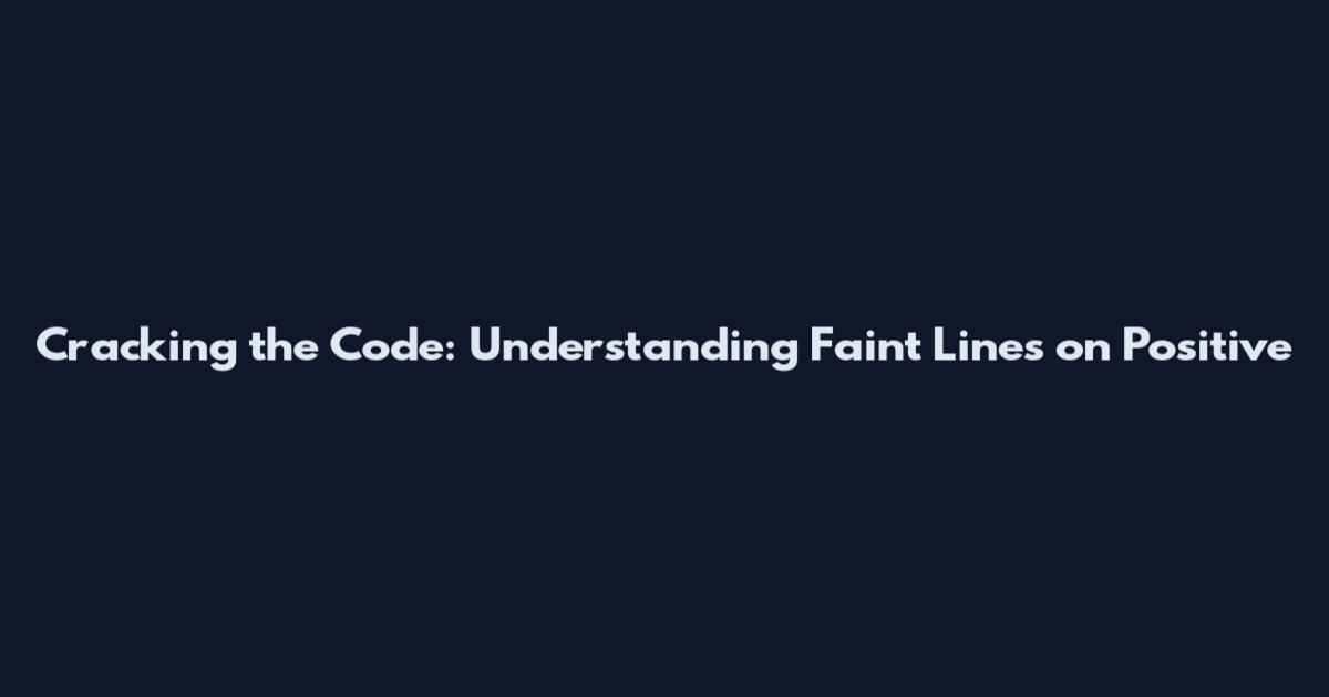 Cracking the Code: Understanding Faint Lines on Positive