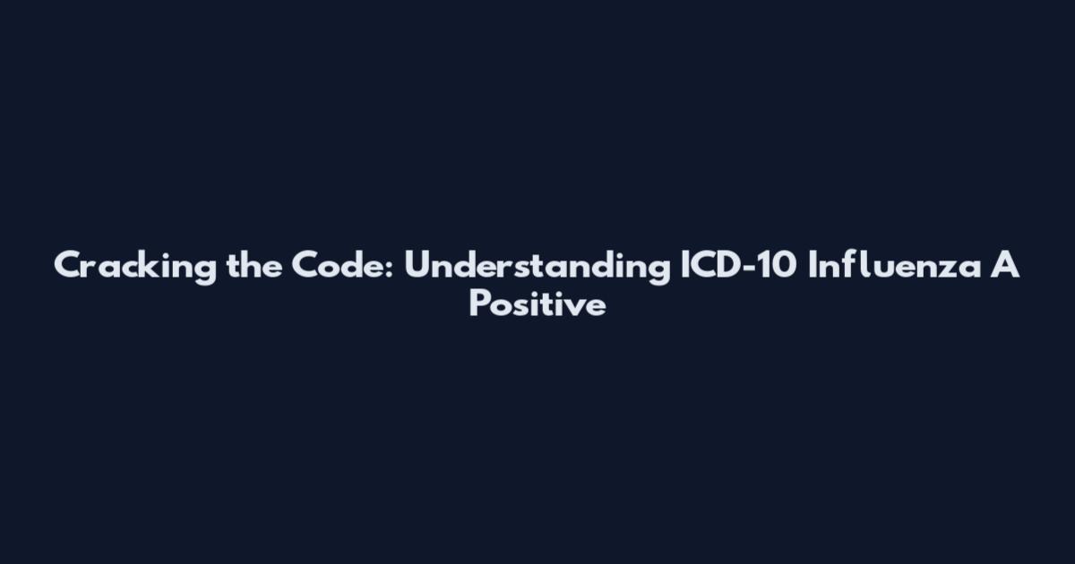 Cracking the Code: Understanding ICD-10 Influenza A Positive