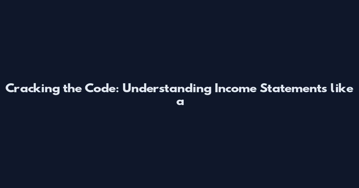 Cracking the Code: Understanding Income Statements like a