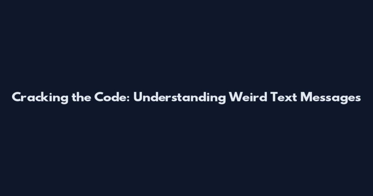 Cracking the Code: Understanding Weird Text Messages