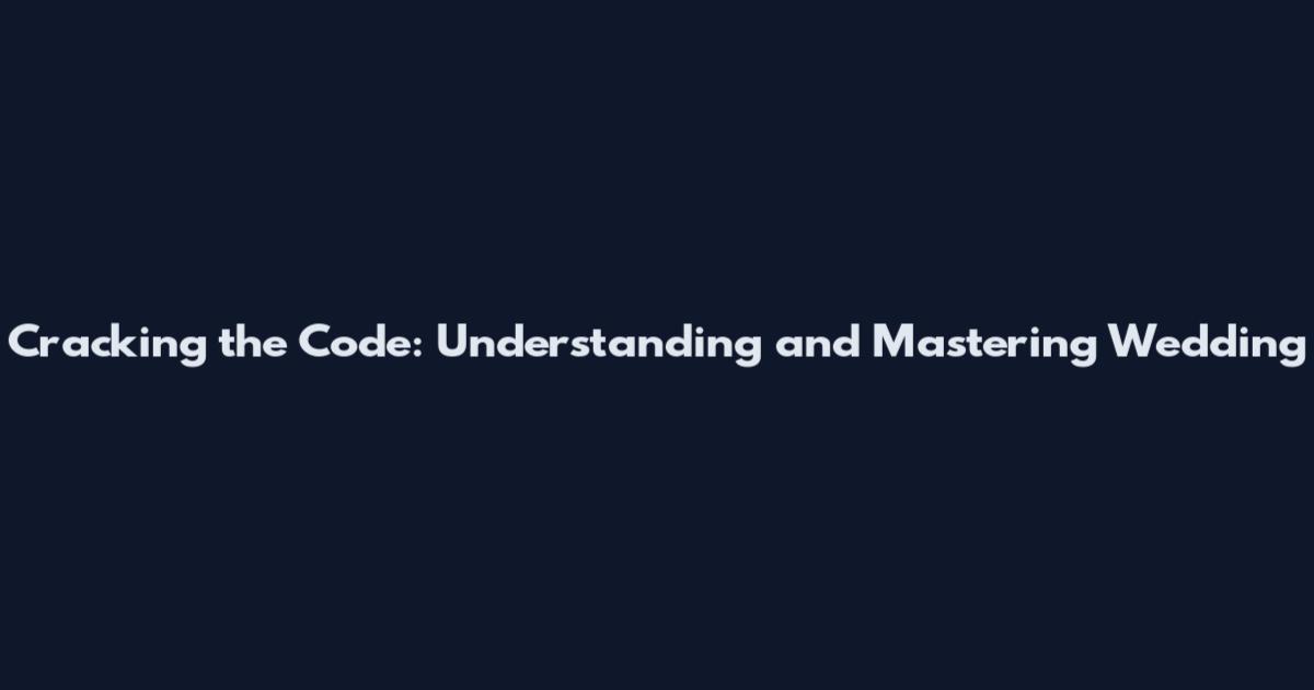 Cracking the Code: Understanding and Mastering Wedding