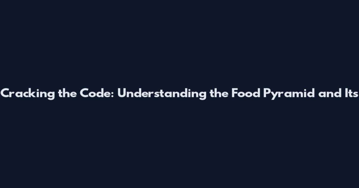 Cracking the Code: Understanding the Food Pyramid and Its