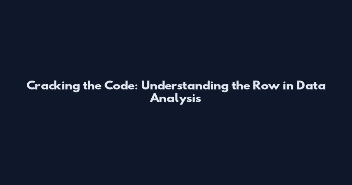 Cracking the Code: Understanding the Row in Data Analysis