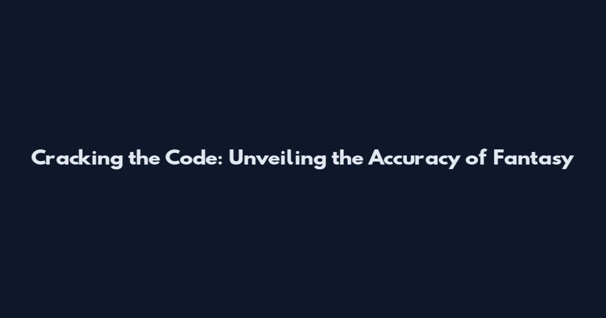 Cracking the Code: Unveiling the Accuracy of Fantasy
