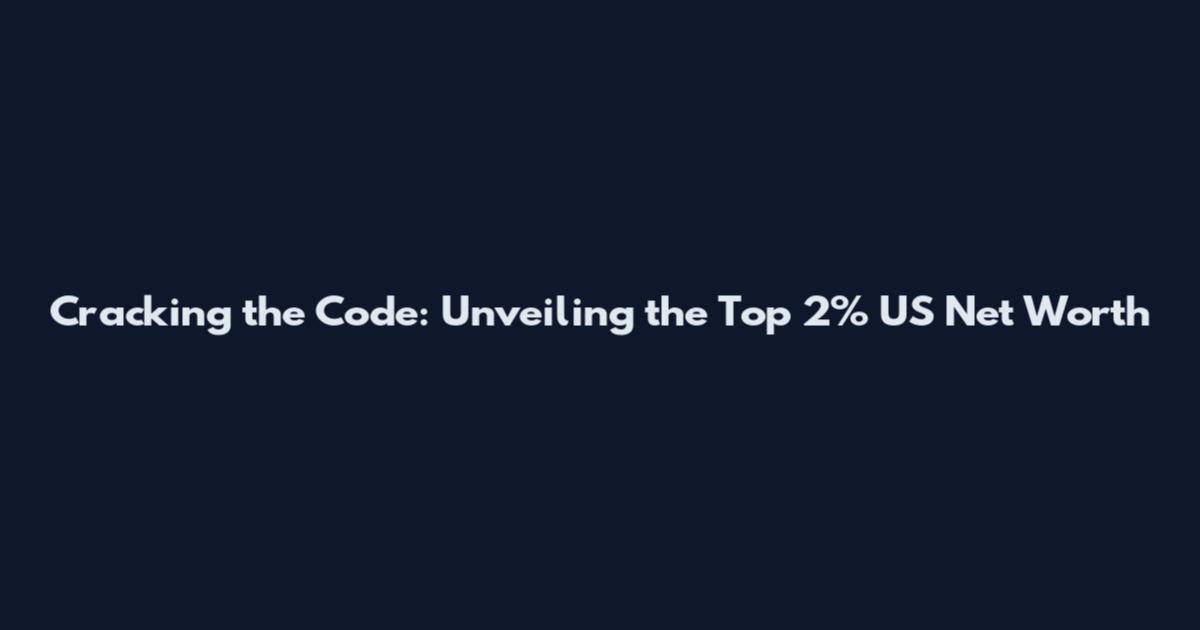 Cracking the Code: Unveiling the Top 2% US Net Worth