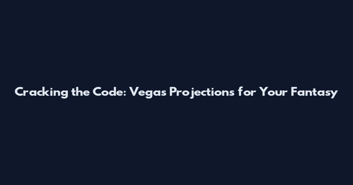 Cracking the Code: Vegas Projections for Your Fantasy