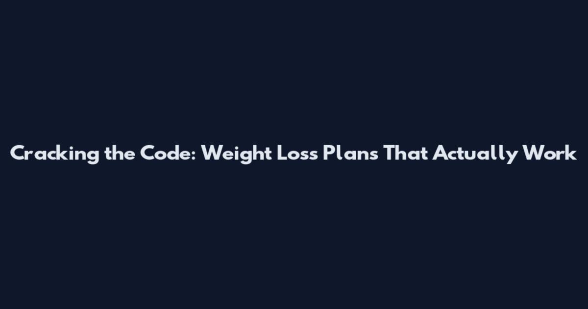 Cracking the Code: Weight Loss Plans That Actually Work