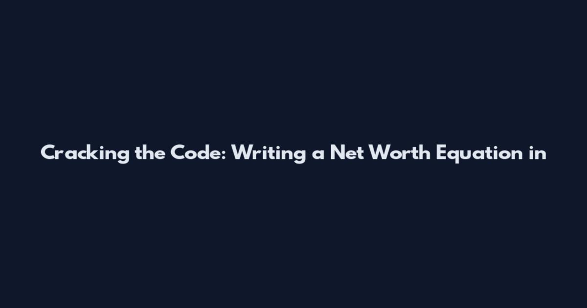 Cracking the Code: Writing a Net Worth Equation in