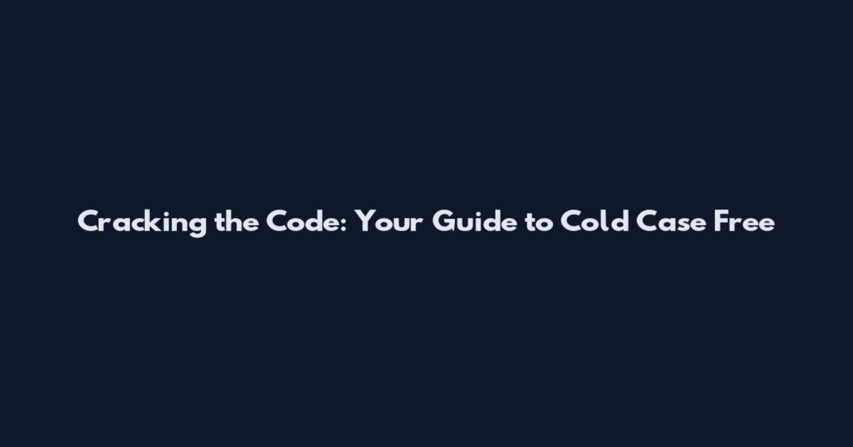 Cracking the Code: Your Guide to Cold Case Free