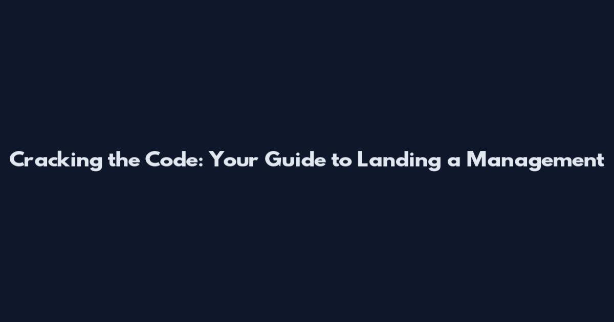 Cracking the Code: Your Guide to Landing a Management