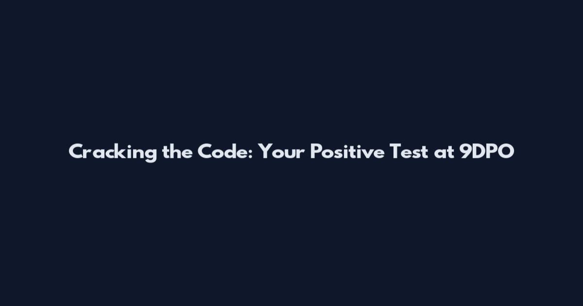 Cracking the Code: Your Positive Test at 9DPO