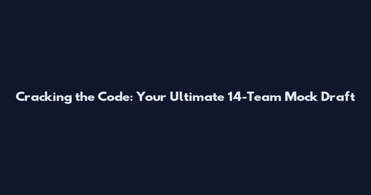 Cracking the Code: Your Ultimate 14-Team Mock Draft