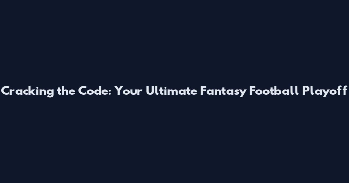 Cracking the Code: Your Ultimate Fantasy Football Playoff