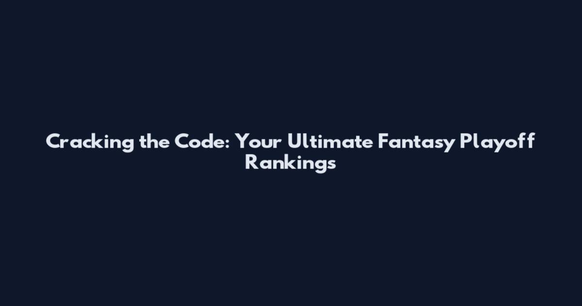 Cracking the Code: Your Ultimate Fantasy Playoff Rankings