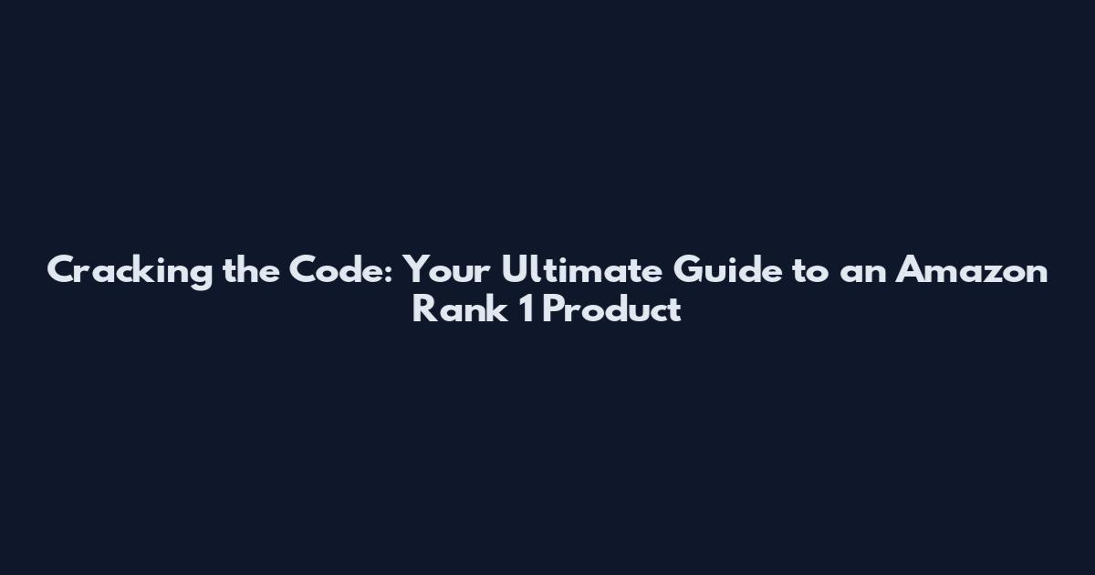 Cracking the Code: Your Ultimate Guide to an Amazon Rank 1 Product
