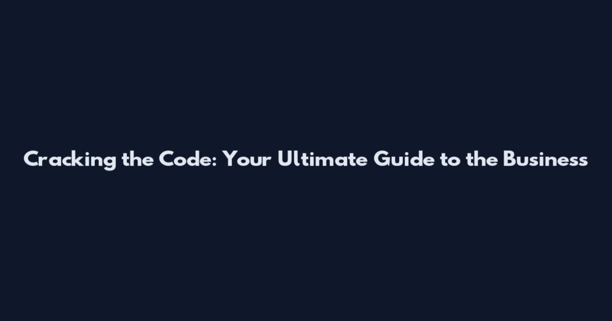 Cracking the Code: Your Ultimate Guide to the Business