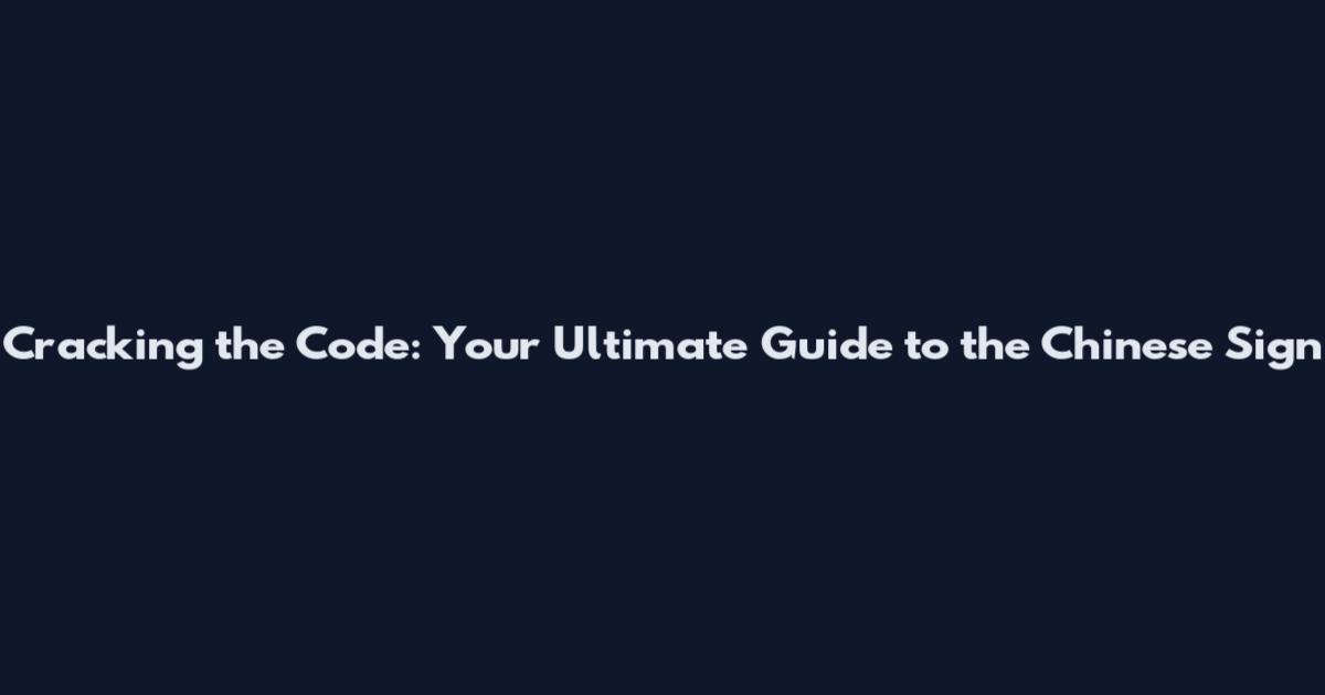Cracking the Code: Your Ultimate Guide to the Chinese Sign