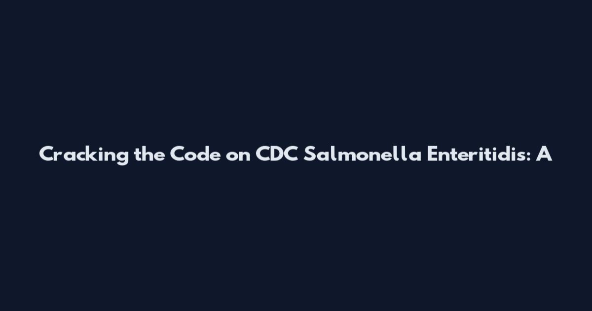 Cracking the Code on CDC Salmonella Enteritidis: A