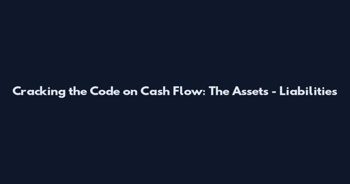 Cracking the Code on Cash Flow: The Assets - Liabilities