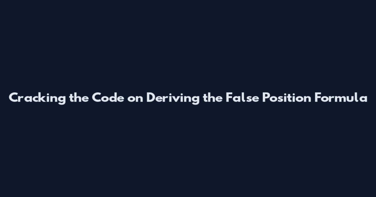 Cracking the Code on Deriving the False Position Formula