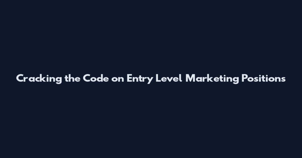 Cracking the Code on Entry Level Marketing Positions
