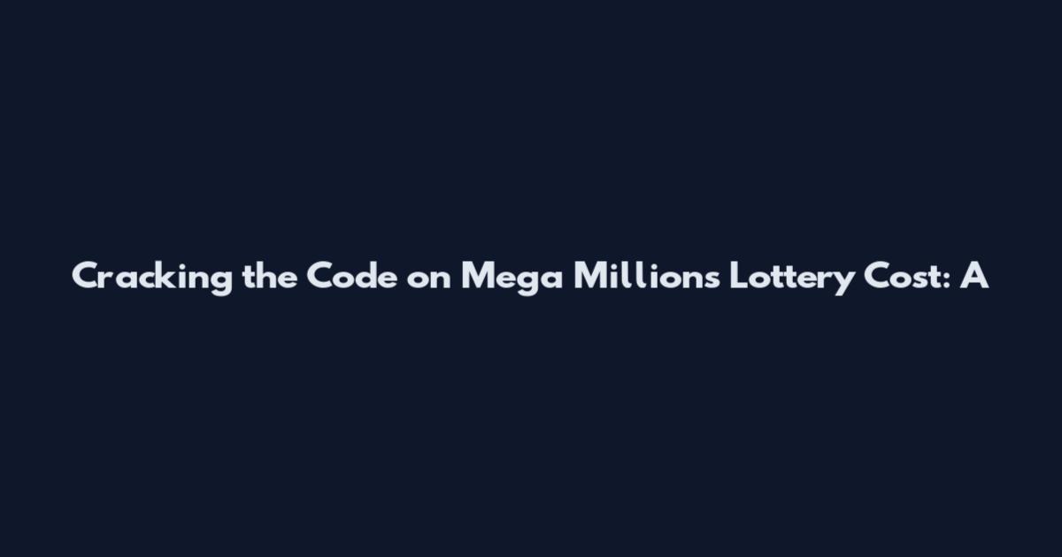 Cracking the Code on Mega Millions Lottery Cost: A