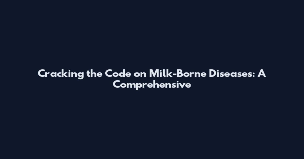 Cracking the Code on Milk-Borne Diseases: A Comprehensive