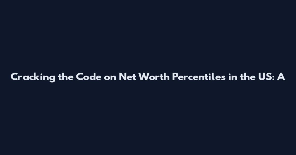 Cracking the Code on Net Worth Percentiles in the US: A