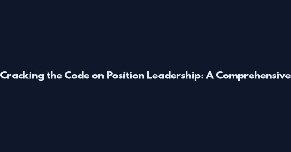 Cracking the Code on Position Leadership: A Comprehensive