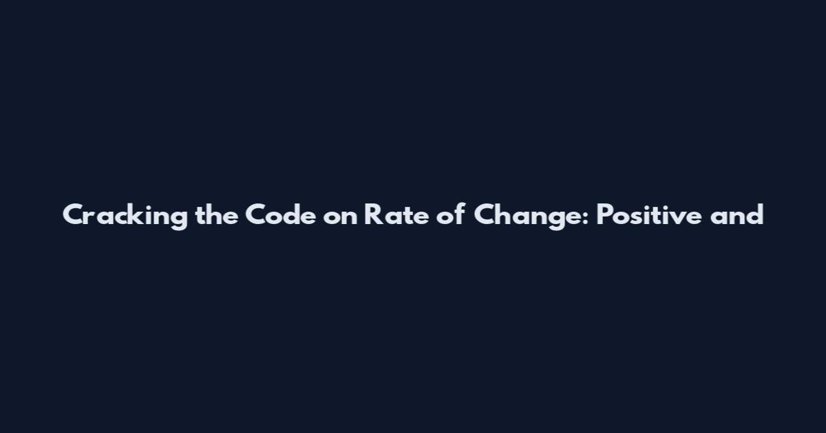 Cracking the Code on Rate of Change: Positive and