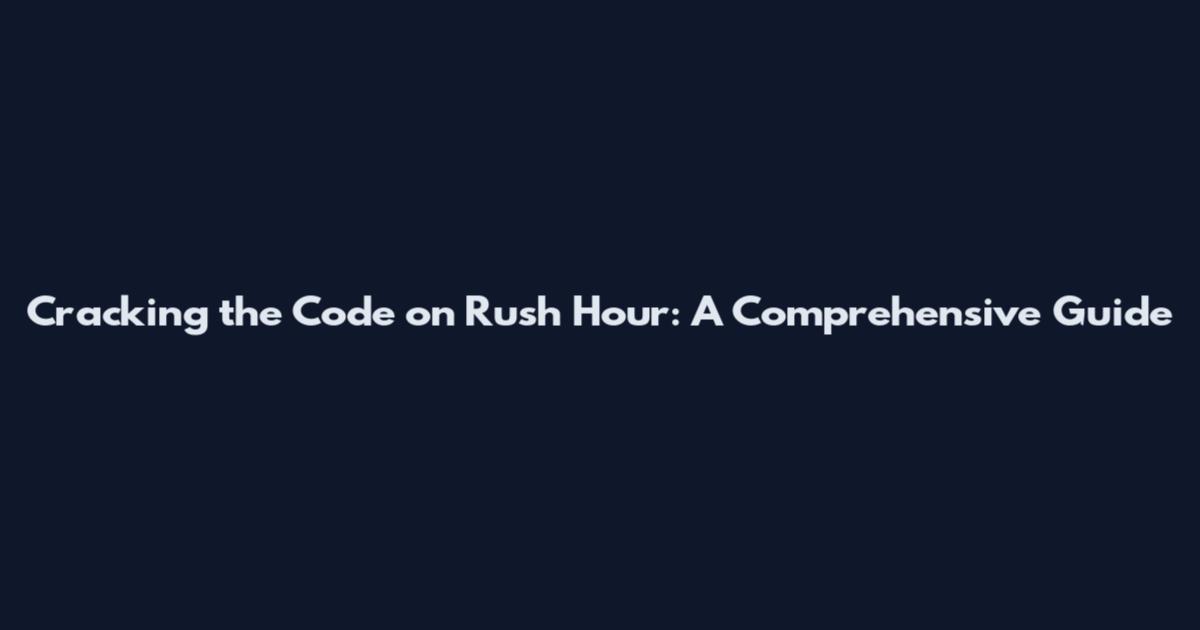 Cracking the Code on Rush Hour: A Comprehensive Guide