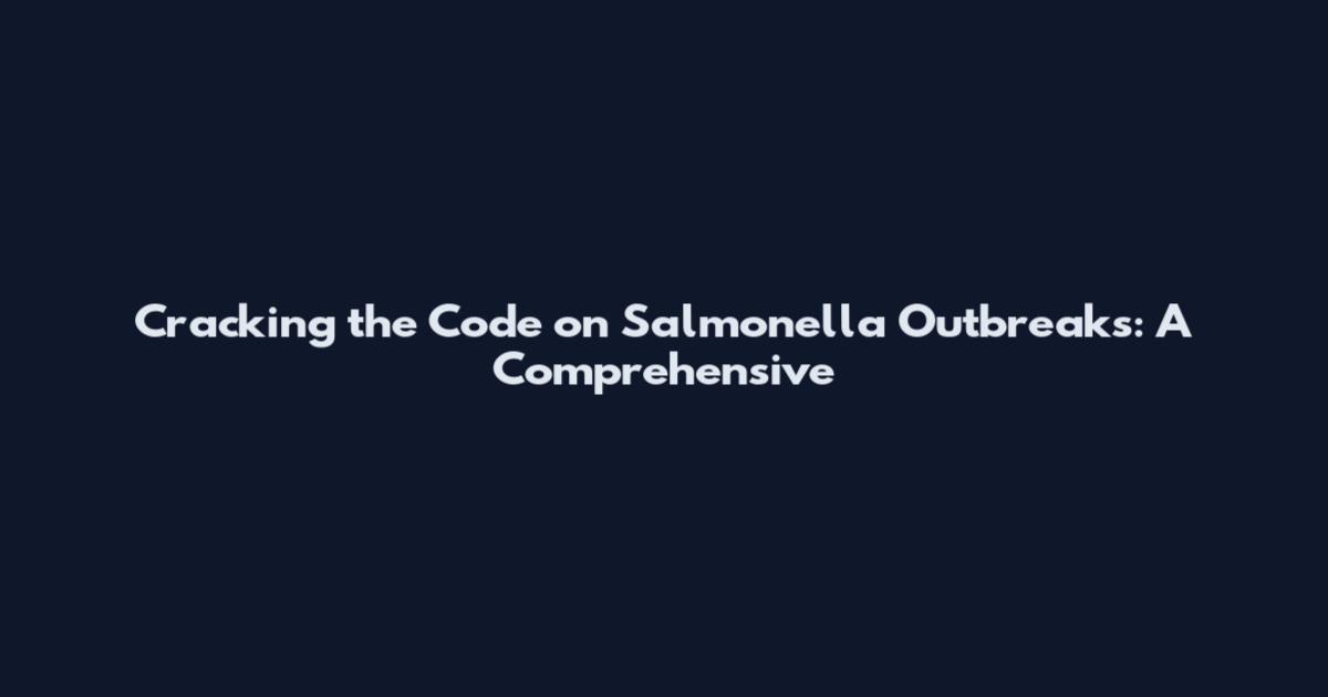 Cracking the Code on Salmonella Outbreaks: A Comprehensive