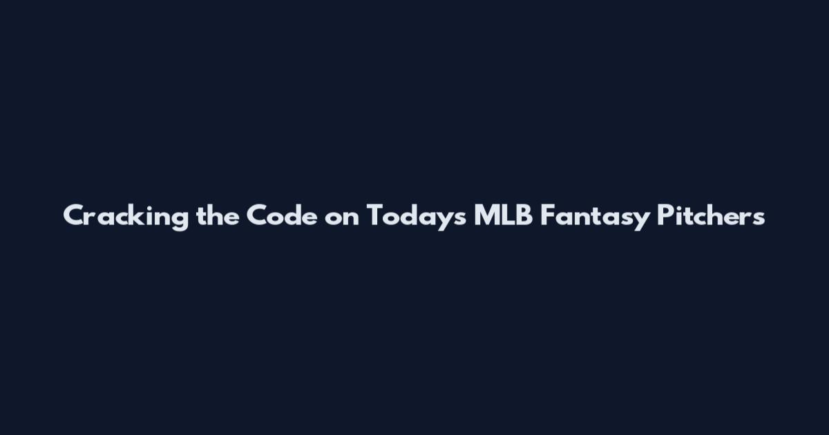 Cracking the Code on Today's MLB Fantasy Pitchers