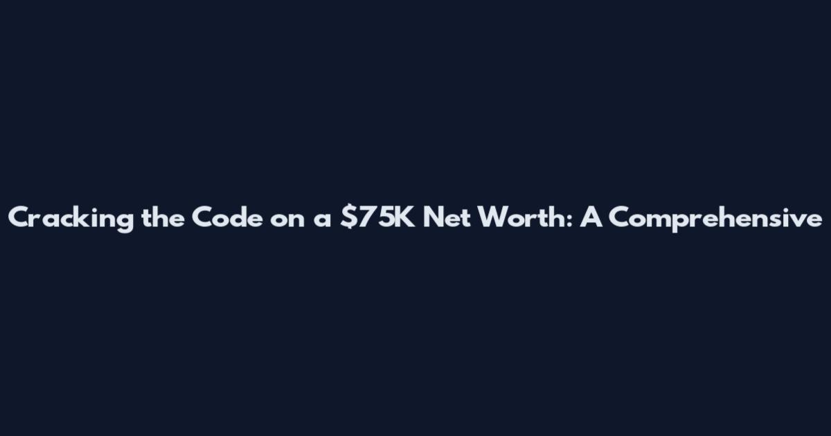 Cracking the Code on a $75K Net Worth: A Comprehensive