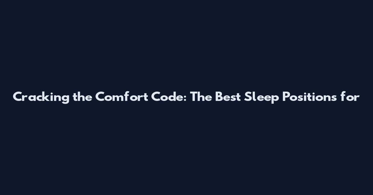 Cracking the Comfort Code: The Best Sleep Positions for
