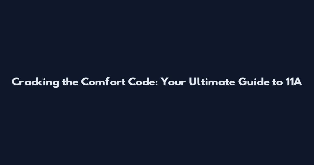Cracking the Comfort Code: Your Ultimate Guide to 11A