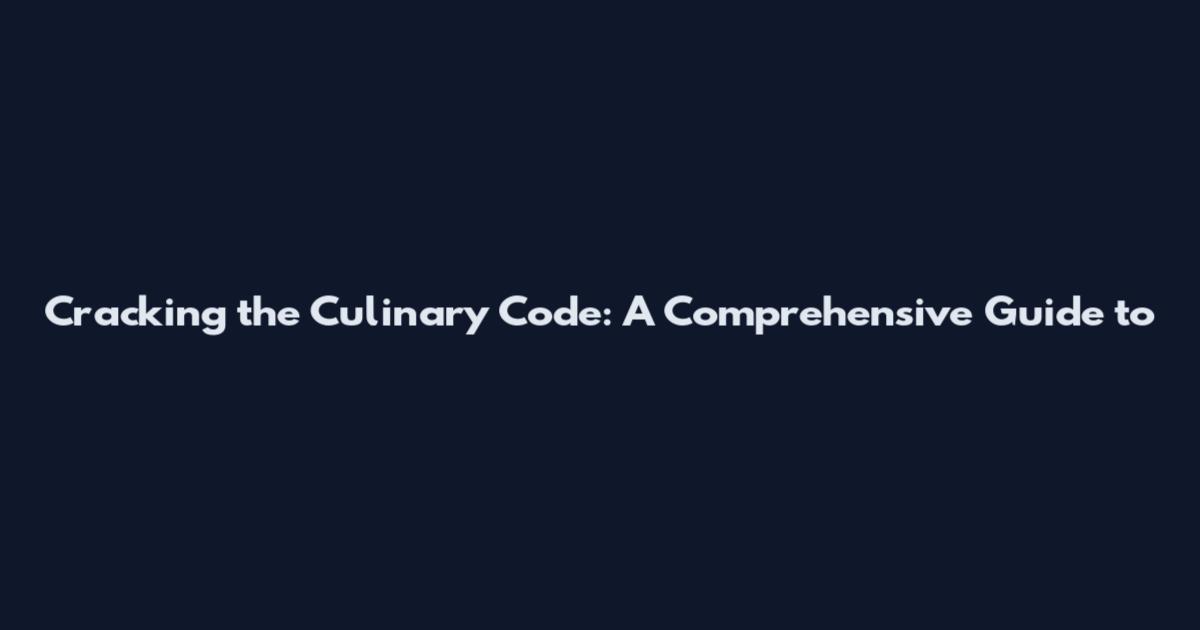 Cracking the Culinary Code: A Comprehensive Guide to