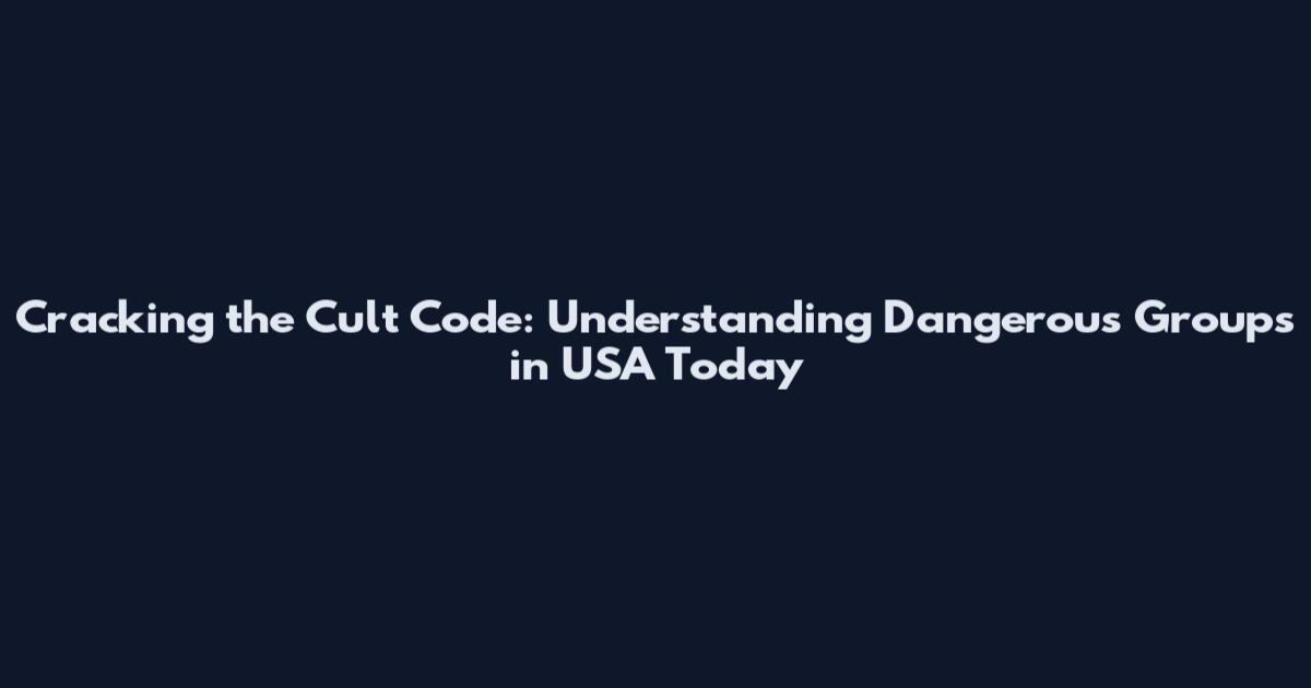 Cracking the Cult Code: Understanding Dangerous Groups in USA Today