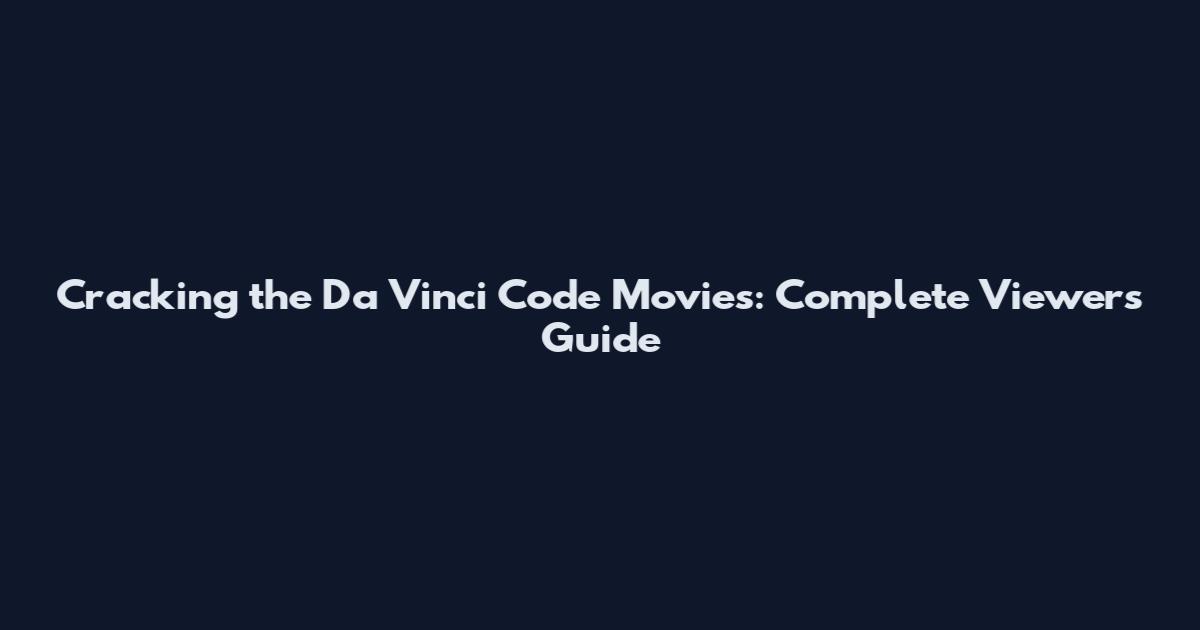 Cracking the Da Vinci Code Movies: Complete Viewer's Guide