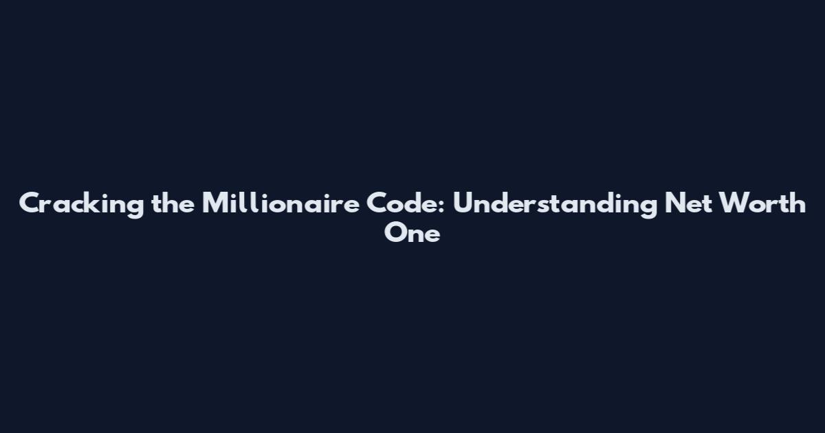 Cracking the Millionaire Code: Understanding Net Worth One