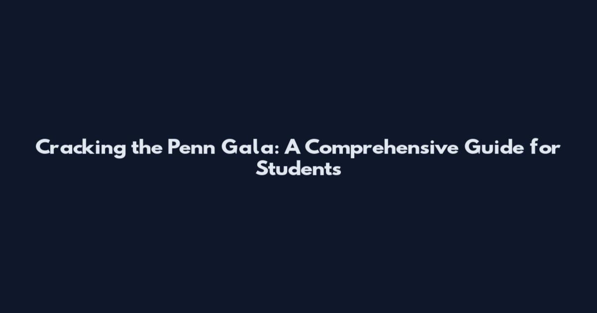 Cracking the Penn Gala: A Comprehensive Guide for Students