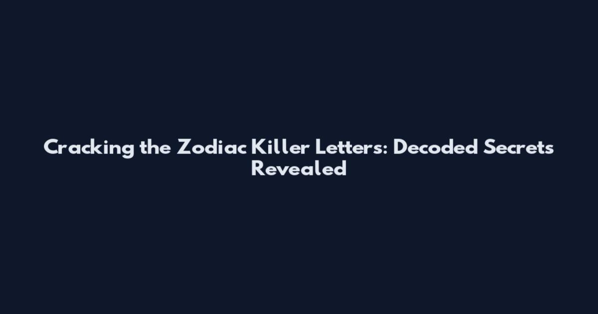 Cracking the Zodiac Killer Letters: Decoded Secrets Revealed