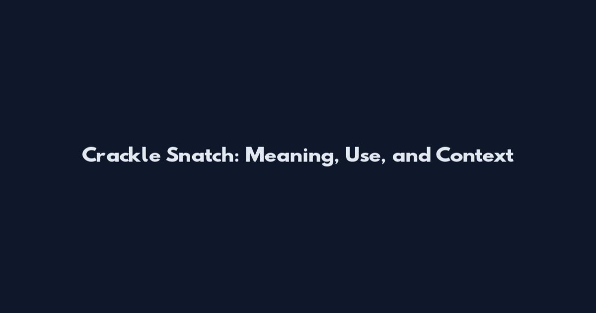 Crackle Snatch: Meaning, Use, and Context