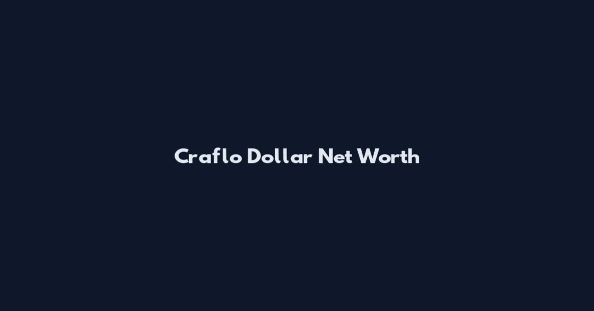 Craflo Dollar Net Worth