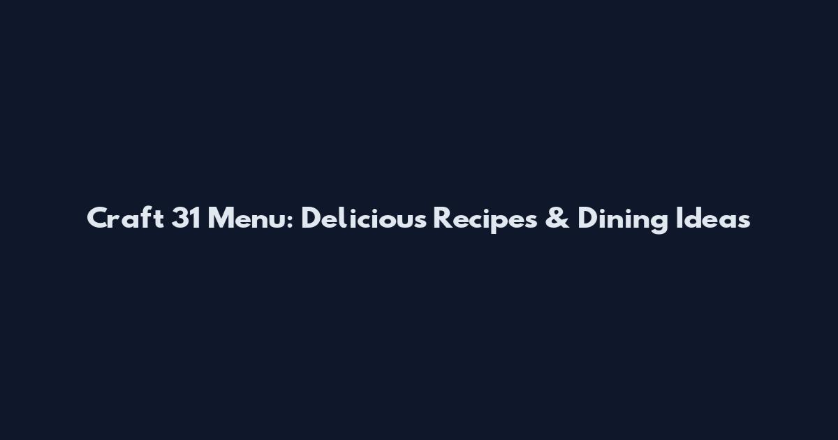 Craft 31 Menu: Delicious Recipes & Dining Ideas
