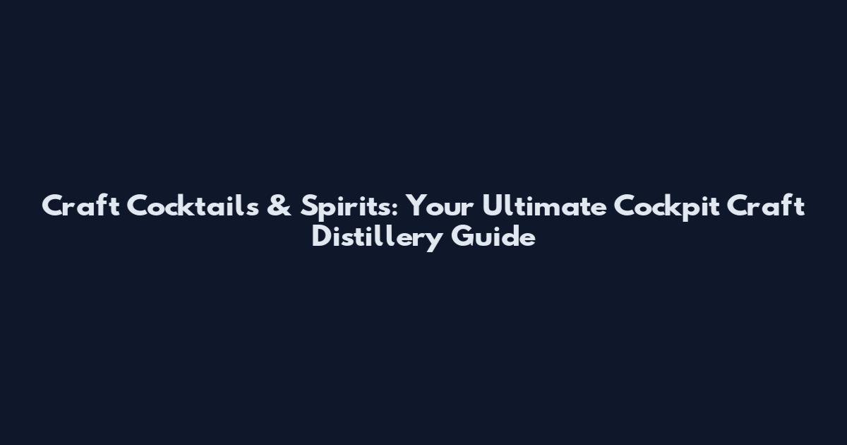 Craft Cocktails & Spirits: Your Ultimate Cockpit Craft Distillery Guide